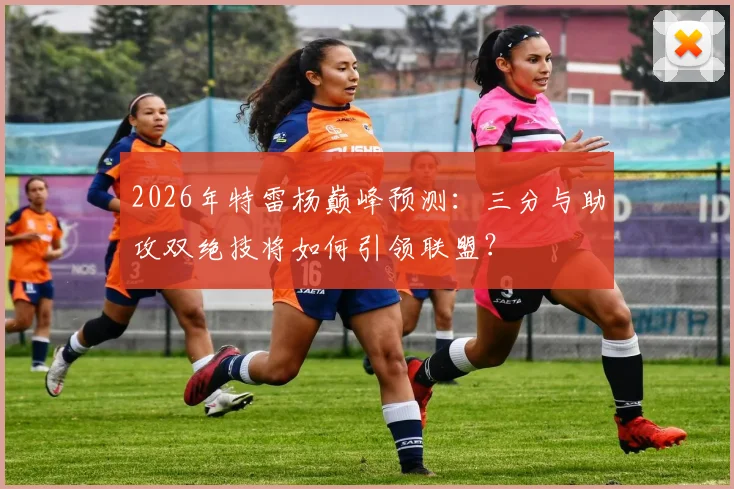 2026年特雷杨巅峰预测：三分与助攻双绝技将如何引领联盟？