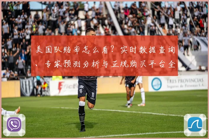 美国队赔率怎么看？实时数据查询、专家预测分析与正规购买平台全解析