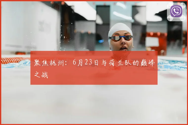 聚焦杭州:6月23日与荷兰队的巅峰之战